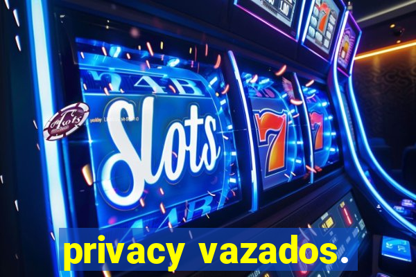 privacy vazados.